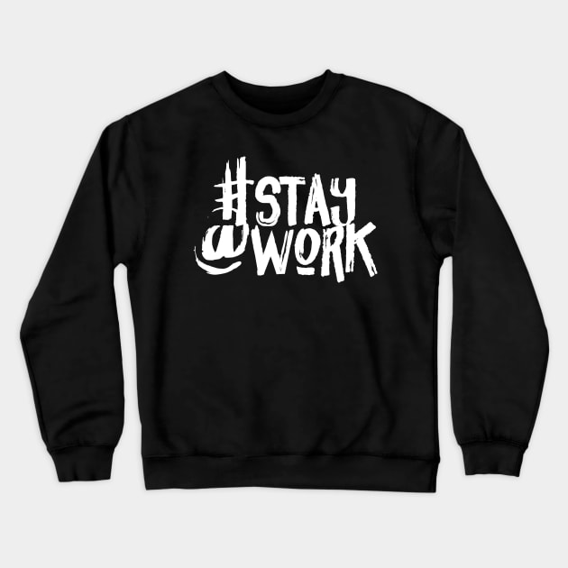 Stay Work T-shirt #Stay @Work T-shirt Funny Message Gift Crewneck Sweatshirt by smartrocket
